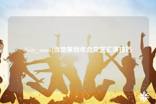 玉溪当地策划年会文艺汇演技巧